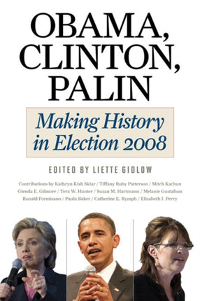 Obama, Clinton, Palin: Making History in Elections 2008