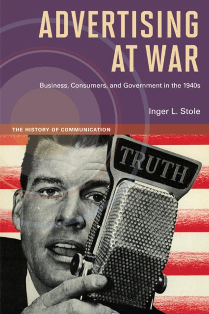 Advertising at War: Business, Consumers, and Government in the 1940s