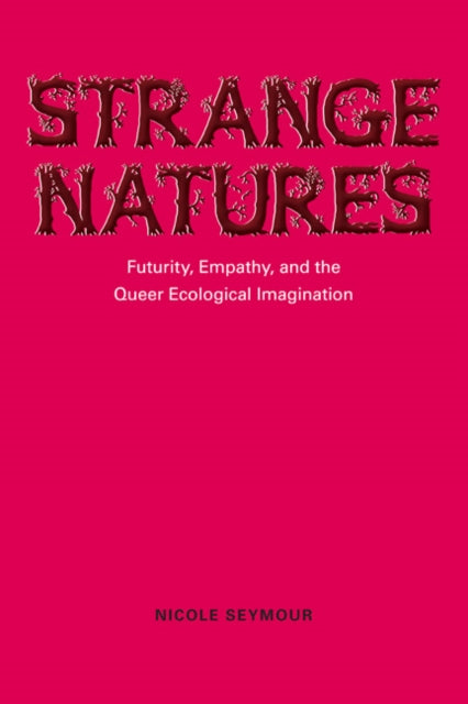 Strange Natures: Futurity, Empathy, and the Queer Ecological Imagination