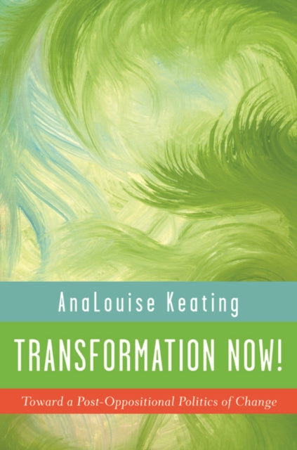 Transformation Now!: Toward a Post-Oppositional Politics of Change