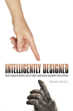 Intelligently Designed: How Creationists Built the Campaign against Evolution