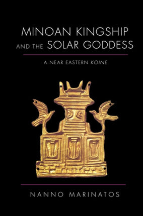 Minoan Kingship and the Solar Goddess: A Near Eastern Koine