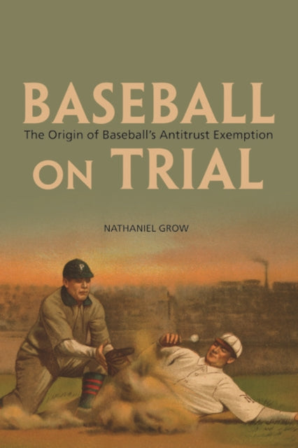 Baseball on Trial: The Origin of Baseball's Antitrust Exemption