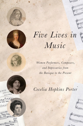 Five Lives in Music: Women Performers, Composers, and Impresarios from the Baroque to the Present