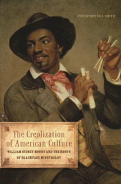 The Creolization of American Culture: William Sidney Mount and the Roots of Blackface Minstrelsy