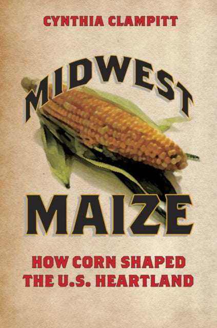 Midwest Maize: How Corn Shaped the U.S. Heartland