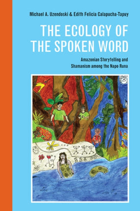 The Ecology of the Spoken Word: Amazonian Storytelling and the Shamanism among the Napo Runa