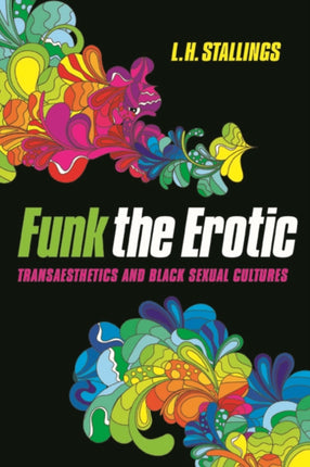 Funk the Erotic: Transaesthetics and Black Sexual Cultures