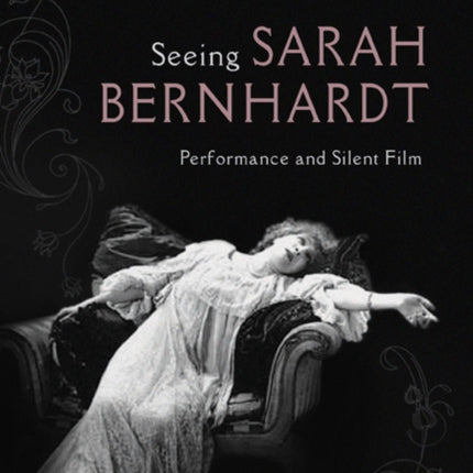 Seeing Sarah Bernhardt: Performance and Silent Film