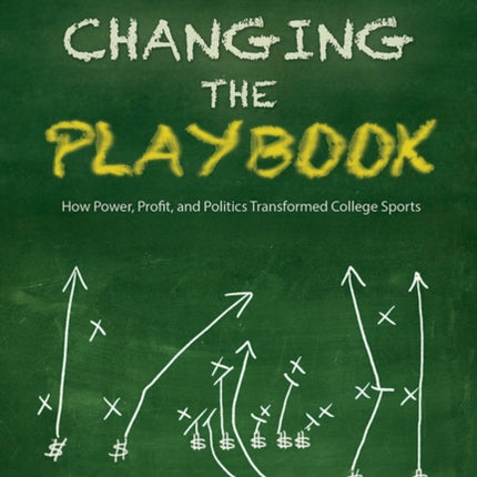 Changing the Playbook: How Power, Profit, and Politics Transformed College Sports