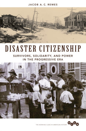 Disaster Citizenship: Survivors, Solidarity, and Power in the Progressive Era