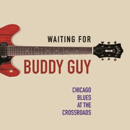 Waiting for Buddy Guy: Chicago Blues at the Crossroads