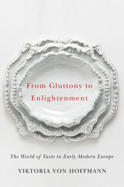 From Gluttony to Enlightenment: The World of Taste in Early Modern Europe