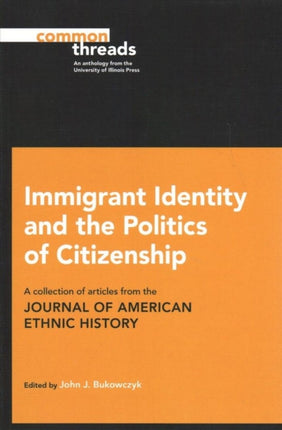 Immigrant Identity and the Politics of Citizenship: A Collection of Articles from the Journal of American Ethnic History