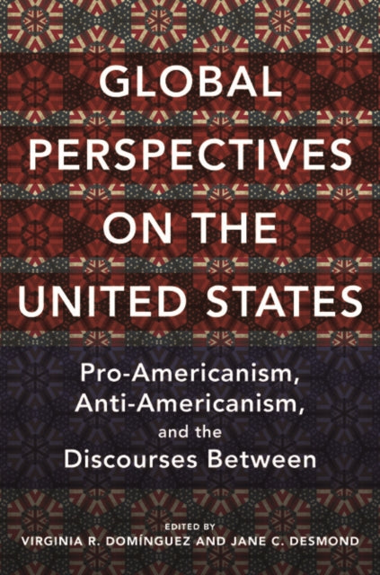 Global Perspectives on the United States: Pro-Americanism, Anti-Americanism, and the Discourses Between