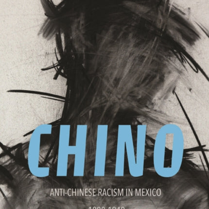 Chino: Anti-Chinese Racism in Mexico, 1880-1940