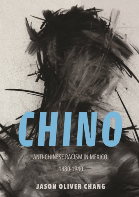 Chino: Anti-Chinese Racism in Mexico, 1880-1940