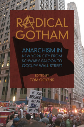 Radical Gotham: Anarchism in New York City from Schwab's Saloon to Occupy Wall Street