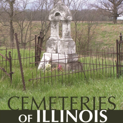 Cemeteries of Illinois: A Field Guide to Markers, Monuments, and Motifs