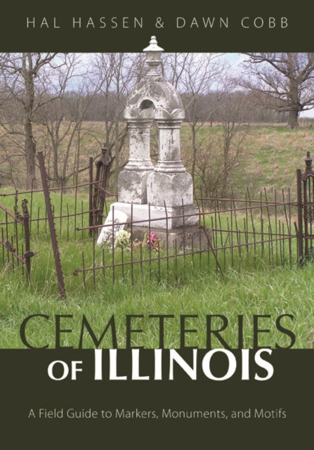 Cemeteries of Illinois: A Field Guide to Markers, Monuments, and Motifs