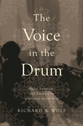 The Voice in the Drum: Music, Language, and Emotion in Islamicate South Asia