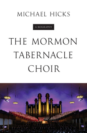 The Mormon Tabernacle Choir: A Biography