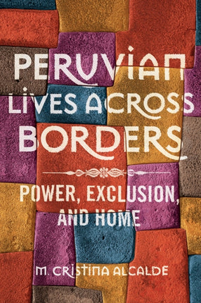 Peruvian Lives across Borders: Power, Exclusion, and Home