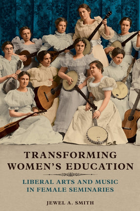 Transforming Women's Education: Liberal Arts and Music in Female Seminaries