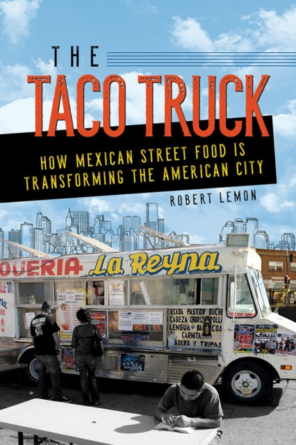 The Taco Truck: How Mexican Street Food Is Transforming the American City