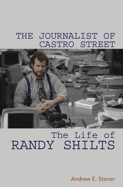 The Journalist of Castro Street: The Life of Randy Shilts