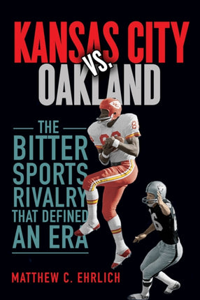 Kansas City vs. Oakland: The Bitter Sports Rivalry That Defined an Era