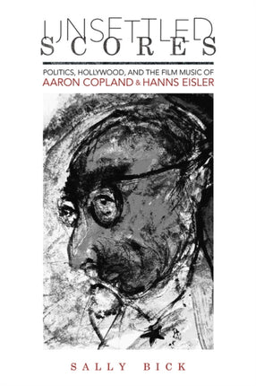 Unsettled Scores: Politics, Hollywood, and the Film Music of Aaron Copland and Hanns Eisler