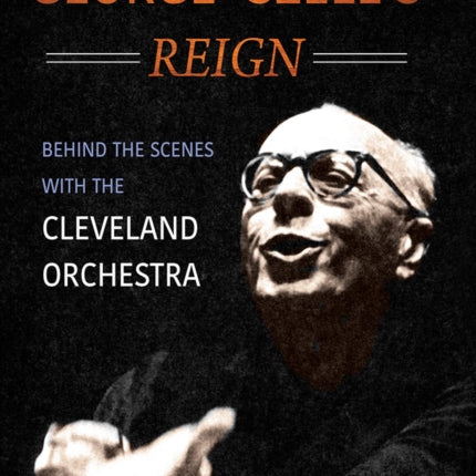 George Szell's Reign: Behind the Scenes with the Cleveland Orchestra