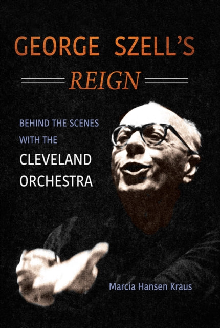 George Szell's Reign: Behind the Scenes with the Cleveland Orchestra