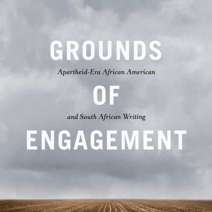 Grounds of Engagement: Apartheid-Era African-American and South African Writing