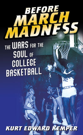 Before March Madness: The Wars for the Soul of College Basketball