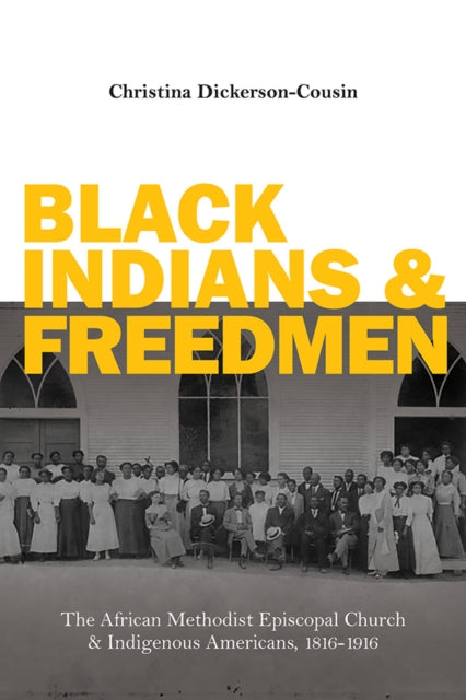 Black Indians and Freedmen: The African Methodist Episcopal Church and Indigenous Americans, 1816-1916