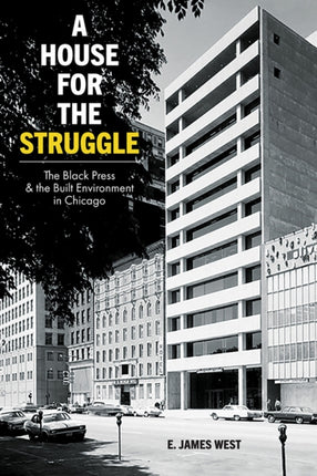 A House for the Struggle: The Black Press and the Built Environment in Chicago