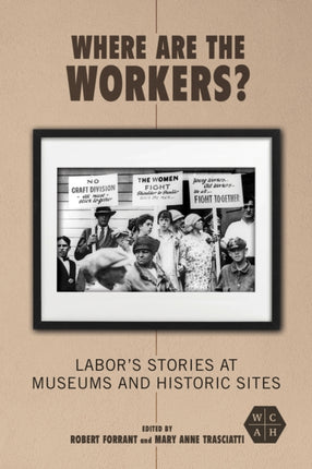 Where Are the Workers?: Labor's Stories at Museums and Historic Sites