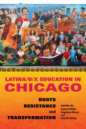 Latina/o/x Education in Chicago: Roots, Resistance, and Transformation