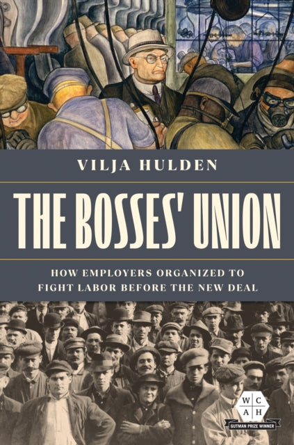 The Bosses' Union: How Employers Organized to Fight Labor before the New Deal