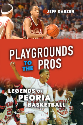 Playgrounds to the Pros: Legends of Peoria Basketball