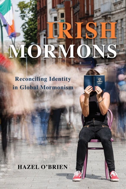 Irish Mormons: Reconciling Identity in Global Mormonism