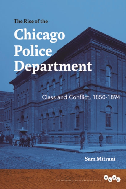 The Rise of the Chicago Police Department: Class and Conflict, 1850-1894