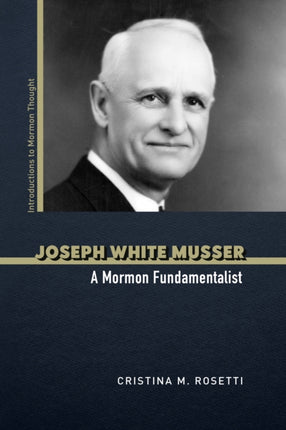 Joseph White Musser  A Mormon Fundamentalist