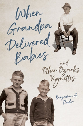 When Grandpa Delivered Babies and Other Ozarks Vignettes