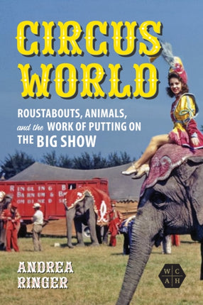 Circus World  Roustabouts Animals and the Work of