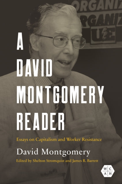 A David Montgomery Reader  Essays on Capitalism and Worker Resistance