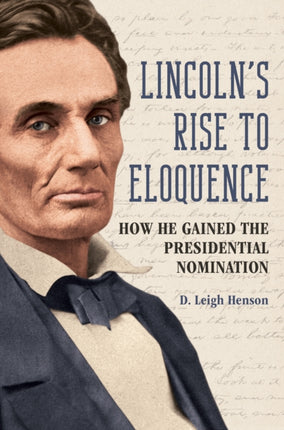 Lincolns Rise to Eloquence  How He Gained the Presidential Nomination