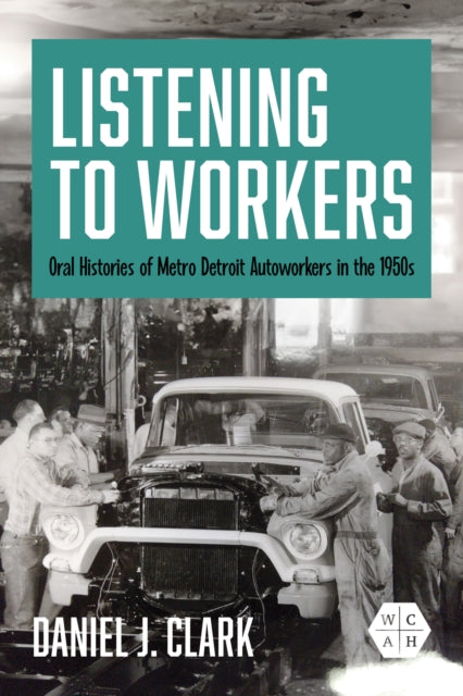 Listening to Workers  Oral Histories of Metro Detroit Autoworkers in the 1950s